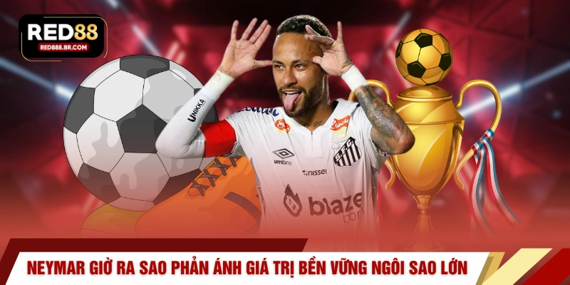 Neymar Giờ Ra Sao RED88 – Về Sự Nghiệp & Cuộc Sống Hiện Tại - tiger96.sbs